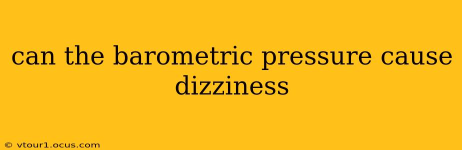 can the barometric pressure cause dizziness