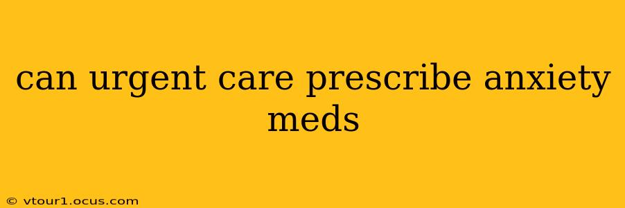 can urgent care prescribe anxiety meds
