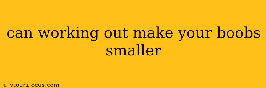 can working out make your boobs smaller