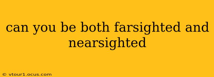 can you be both farsighted and nearsighted