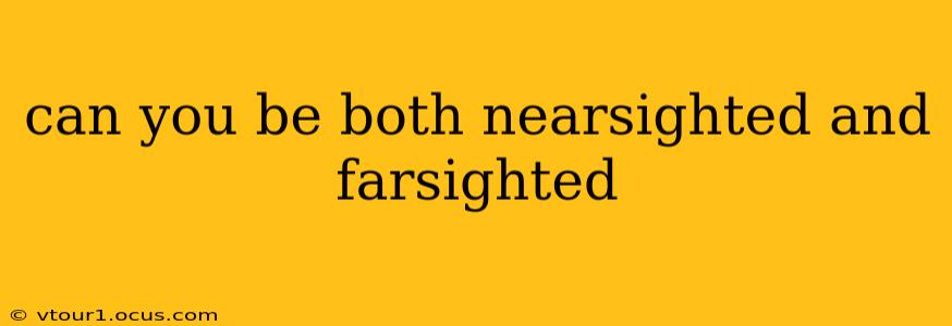 can you be both nearsighted and farsighted