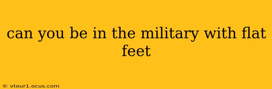 can you be in the military with flat feet