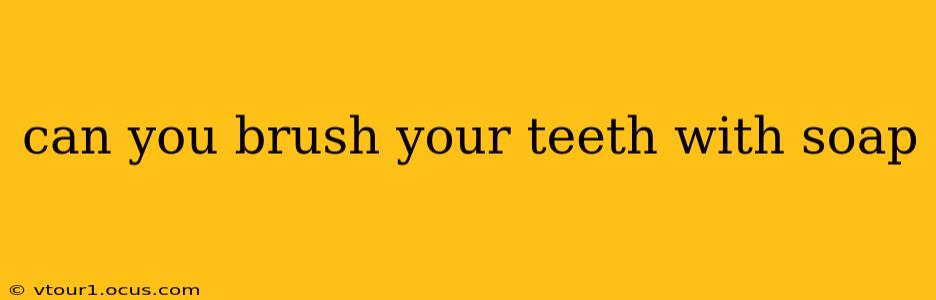 can you brush your teeth with soap