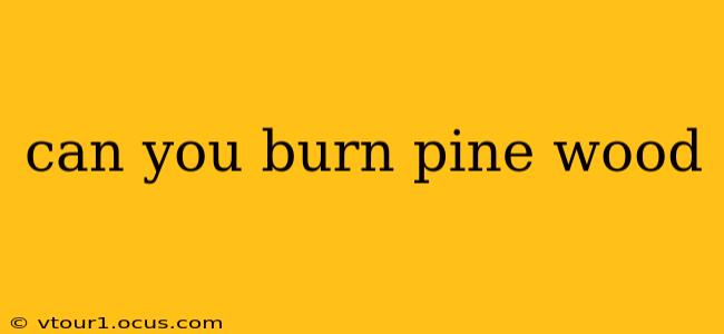 can you burn pine wood