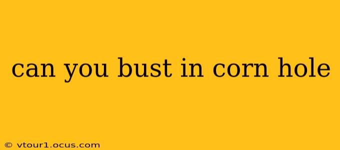 can you bust in corn hole