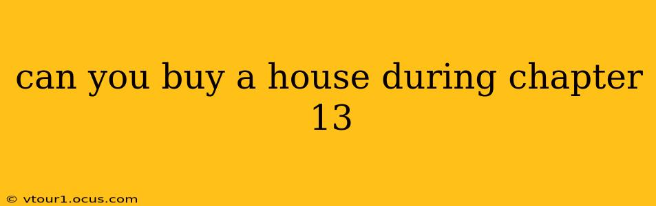 can you buy a house during chapter 13
