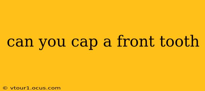 can you cap a front tooth