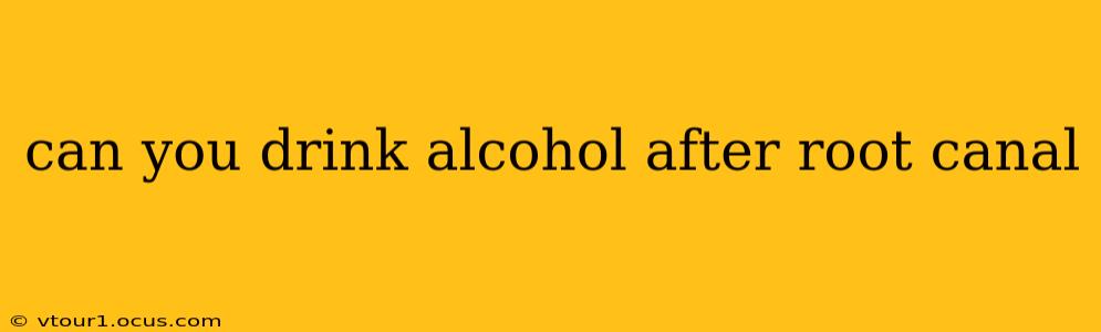 can you drink alcohol after root canal
