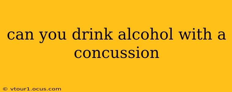 can you drink alcohol with a concussion