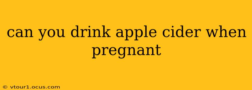 can you drink apple cider when pregnant