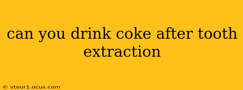 can you drink coke after tooth extraction