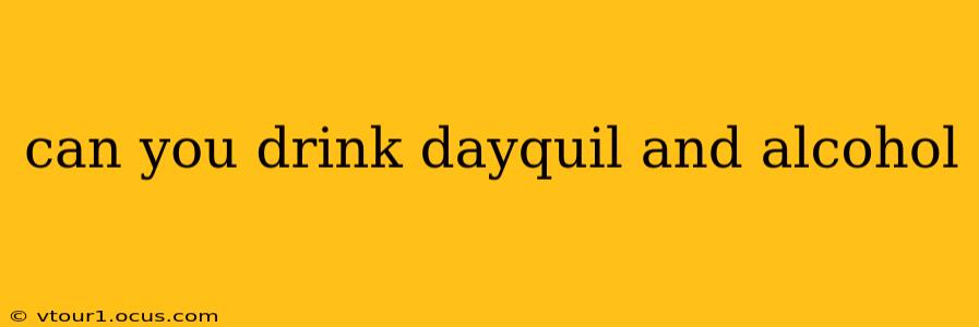 can you drink dayquil and alcohol
