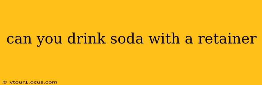 can you drink soda with a retainer
