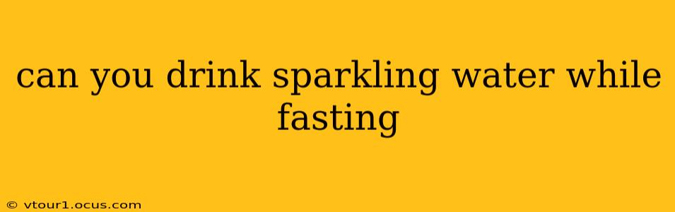 can you drink sparkling water while fasting