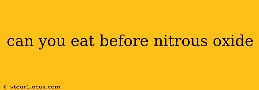 can you eat before nitrous oxide