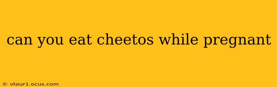 can you eat cheetos while pregnant