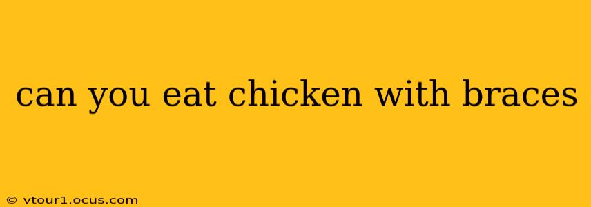 can you eat chicken with braces