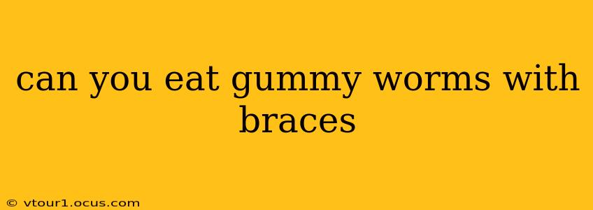 can you eat gummy worms with braces