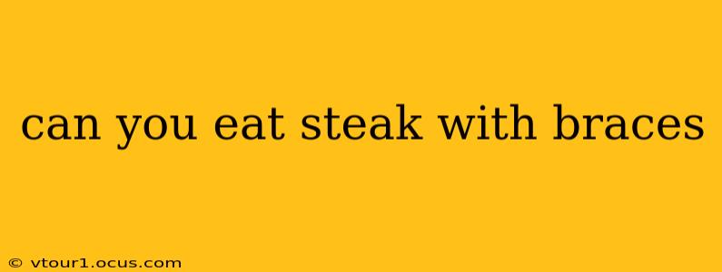 can you eat steak with braces