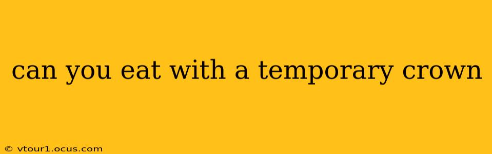 can you eat with a temporary crown