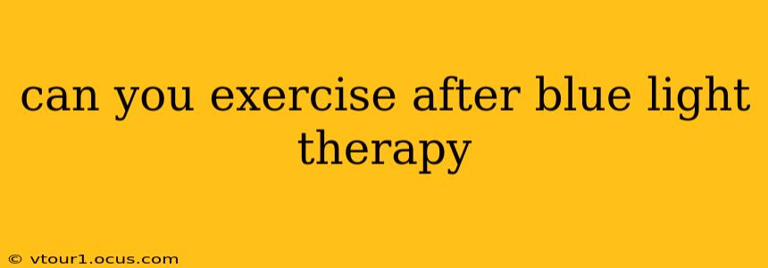 can you exercise after blue light therapy