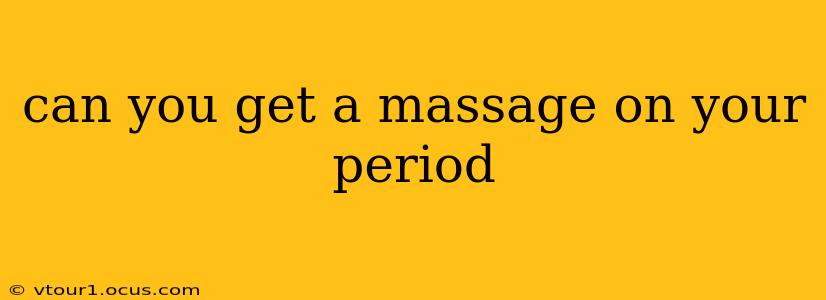 can you get a massage on your period