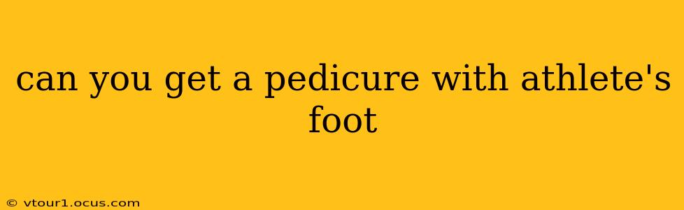 can you get a pedicure with athlete's foot