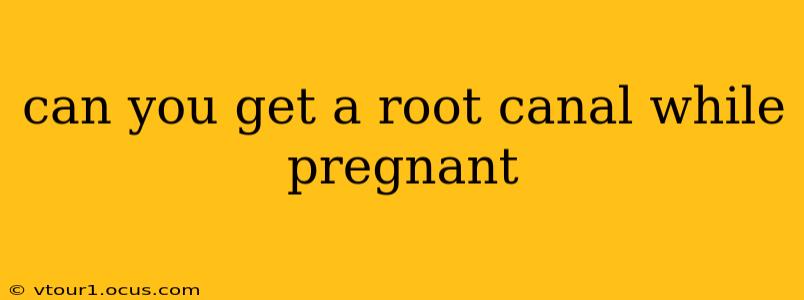 can you get a root canal while pregnant