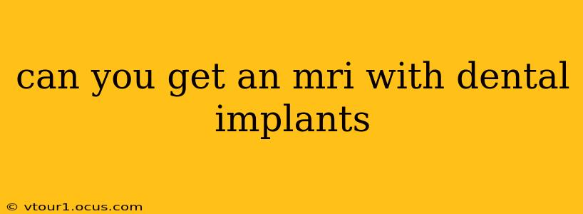 can you get an mri with dental implants