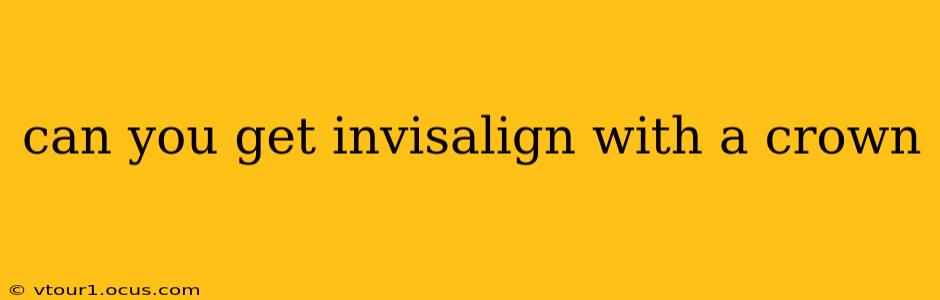 can you get invisalign with a crown