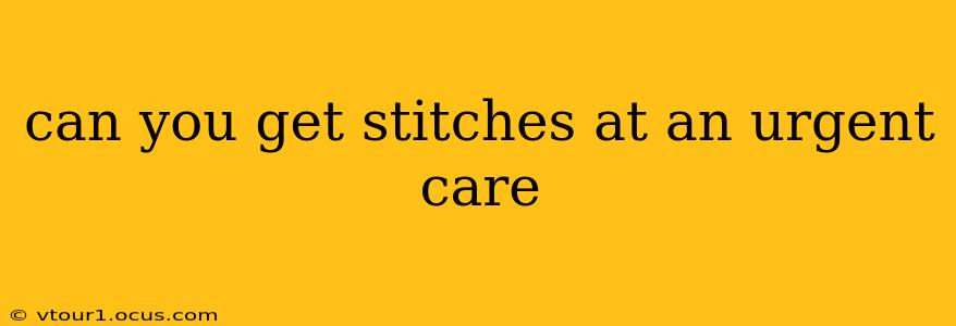 can you get stitches at an urgent care