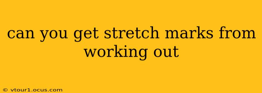 can you get stretch marks from working out
