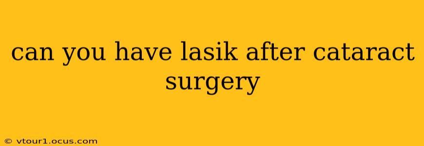 can you have lasik after cataract surgery
