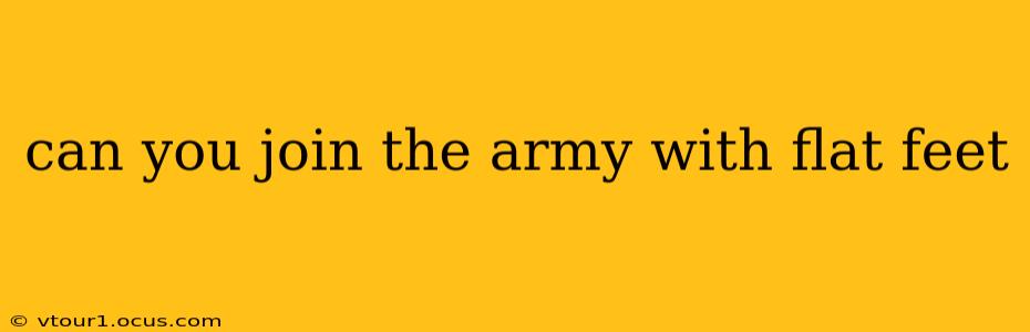 can you join the army with flat feet