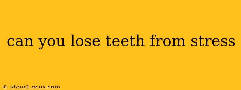 can you lose teeth from stress