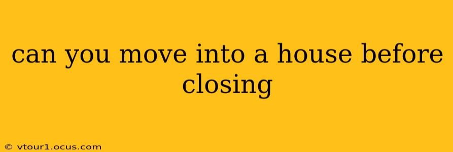 can you move into a house before closing