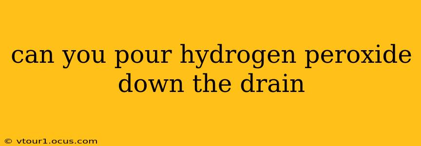 can you pour hydrogen peroxide down the drain