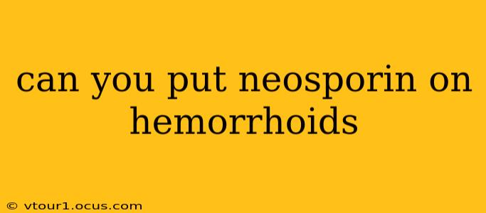 can you put neosporin on hemorrhoids