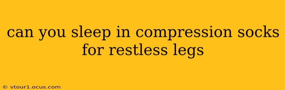 can you sleep in compression socks for restless legs
