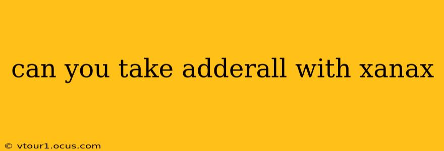 can you take adderall with xanax