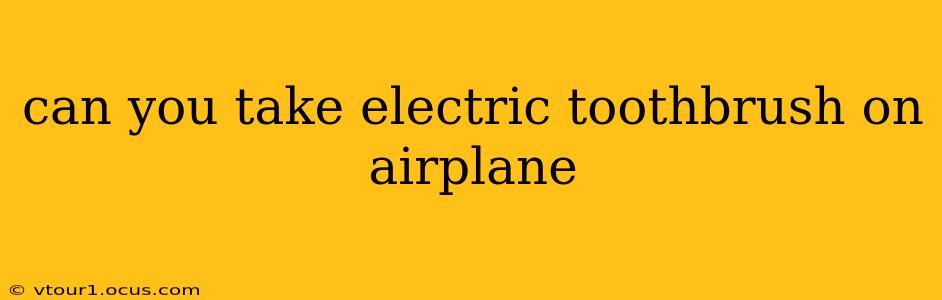 can you take electric toothbrush on airplane