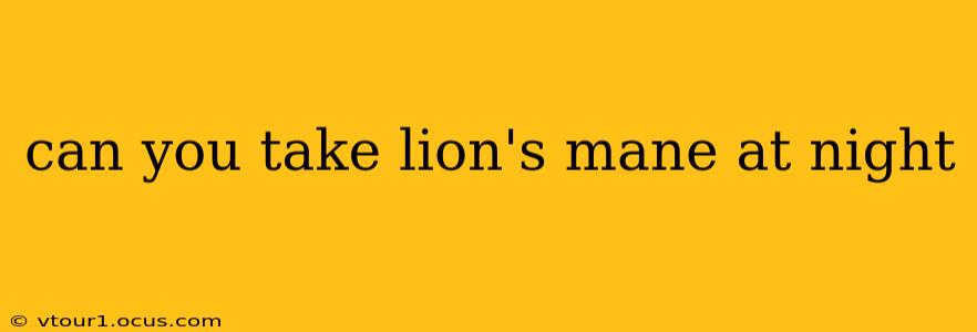 can you take lion's mane at night