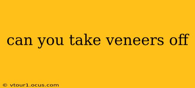 can you take veneers off