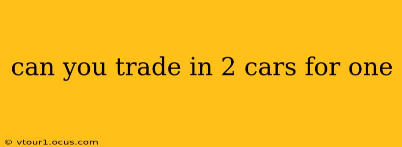 can you trade in 2 cars for one