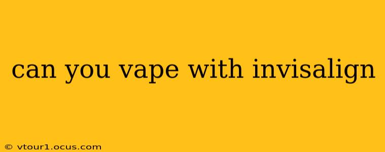 can you vape with invisalign