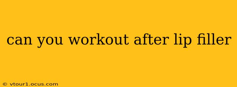can you workout after lip filler