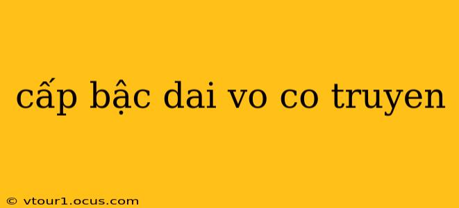 cấp bậc dai vo co truyen cấp bậc dai vo co truyen