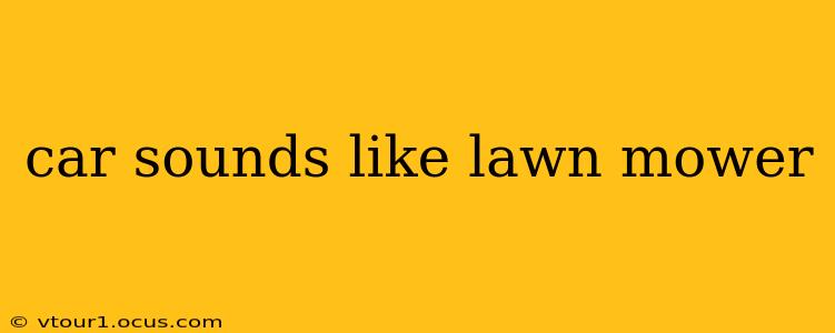 car sounds like lawn mower