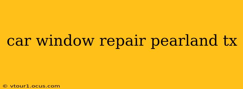 car window repair pearland tx