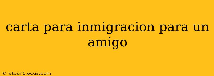 carta para inmigracion para un amigo